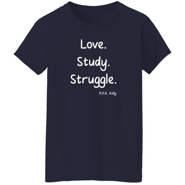 Love Study Struggle RDG Kelly T Shirt Critical Trap Theory Love Study Struggle RDG Kelly T Shirt Critical Trap Theory