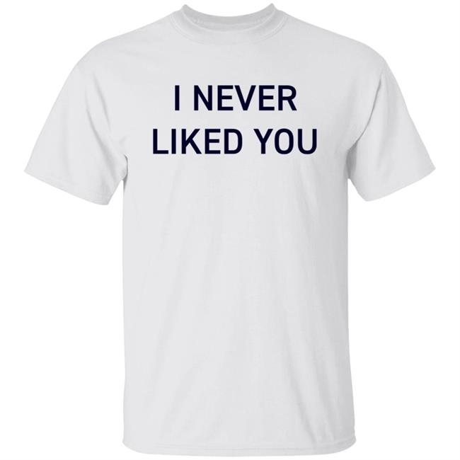 JYR I Never Liked You Shirt