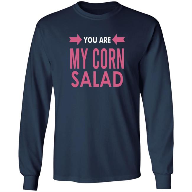 You Are My Corn Salad T Shirt Peaches You Are My Corn Salad T Shirt Peaches