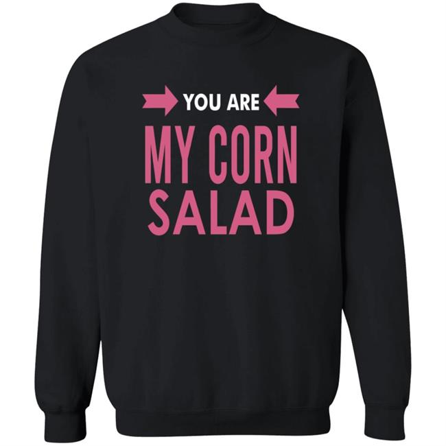 You Are My Corn Salad T Shirt Peaches You Are My Corn Salad T Shirt Peaches