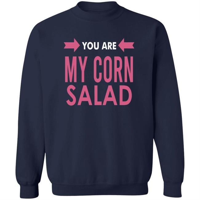 You Are My Corn Salad T Shirt Peaches You Are My Corn Salad T Shirt Peaches