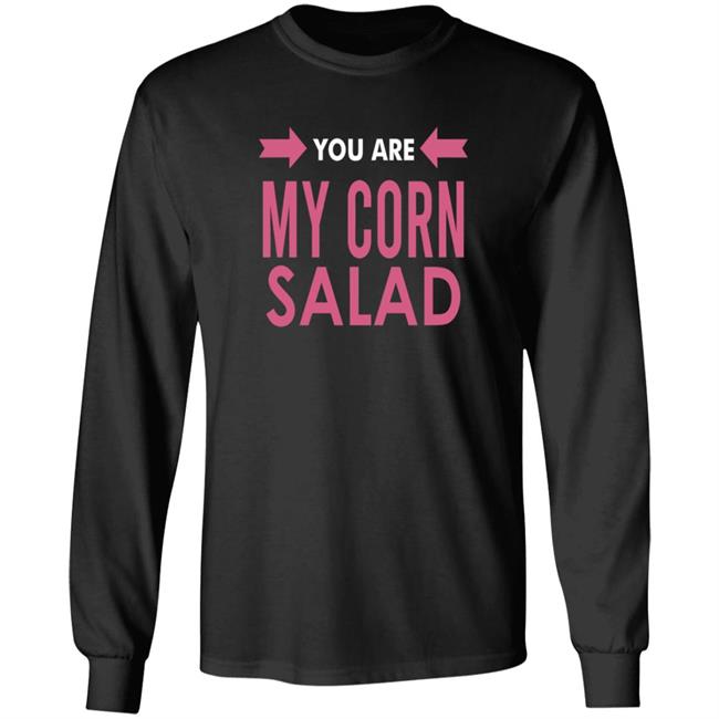 You Are My Corn Salad T Shirt Peaches You Are My Corn Salad T Shirt Peaches