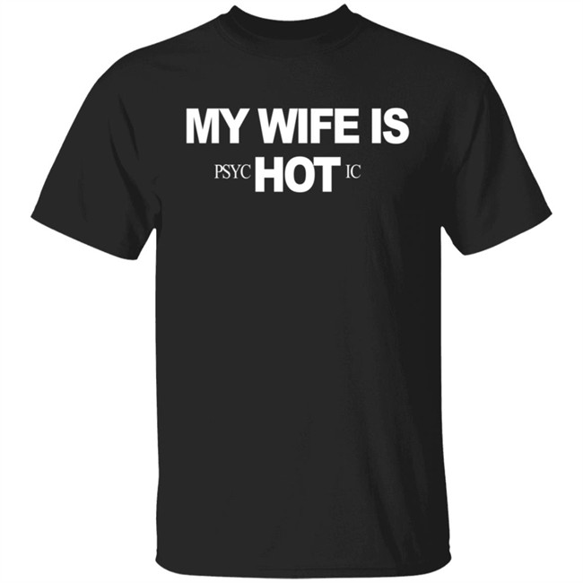 My Wife Is Psychotic Hot Shirt