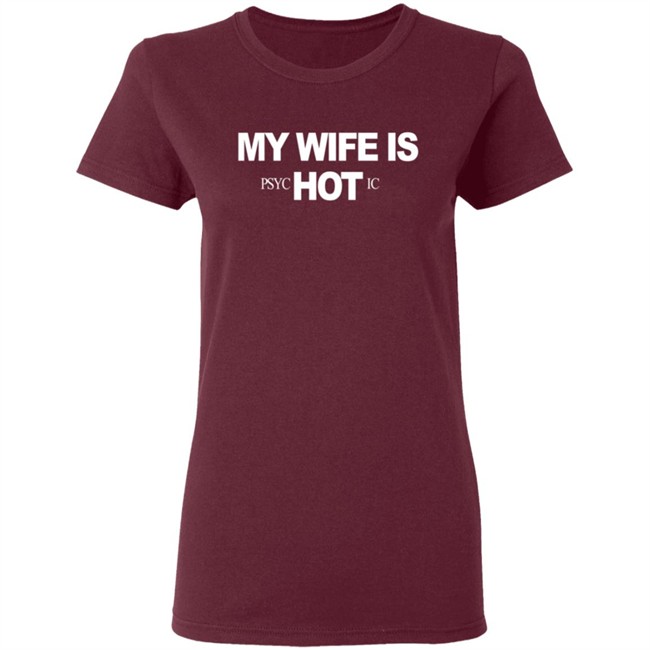 My Wife Is Psychotic Hot Shirt My Wife Is Psychotic Hot Shirt