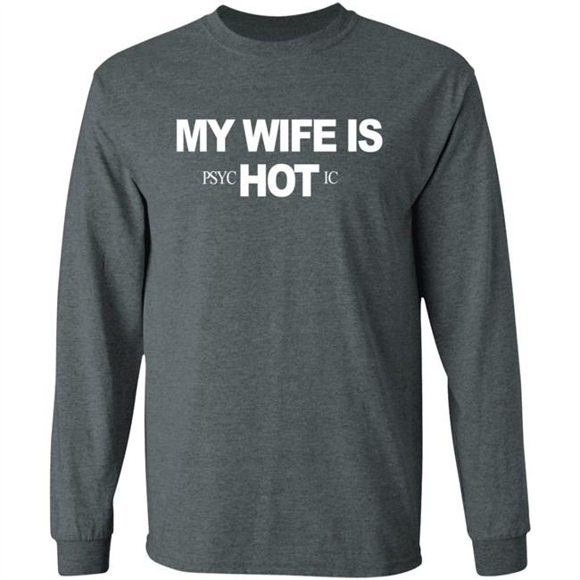My Wife Is Psychotic Hot Shirt My Wife Is Psychotic Hot Shirt