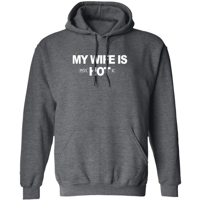 My Wife Is Psychotic Hot Shirt My Wife Is Psychotic Hot Shirt
