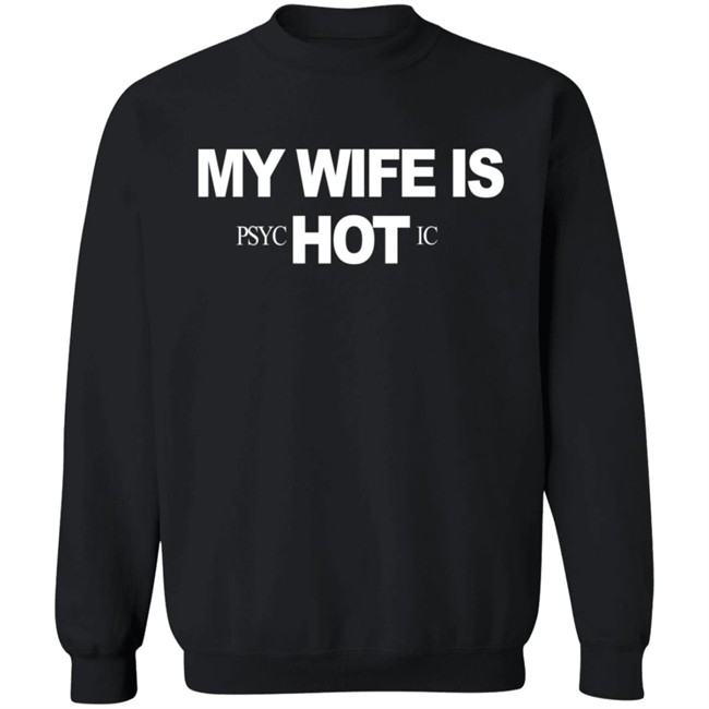 My Wife Is Psychotic Hot Shirt My Wife Is Psychotic Hot Shirt