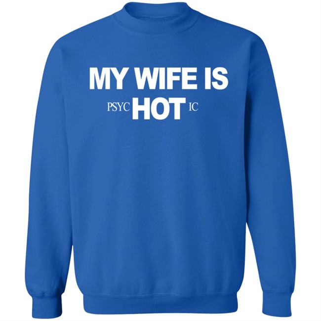 My Wife Is Psychotic Hot Shirt My Wife Is Psychotic Hot Shirt