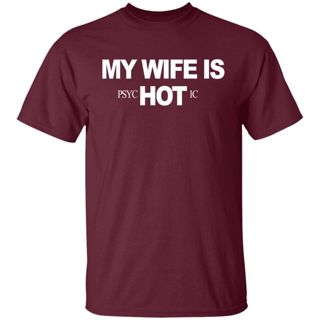 My Wife Is Psychotic Hot Shirt My Wife Is Psychotic Hot Shirt
