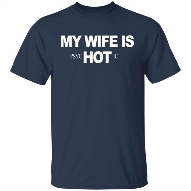 My Wife Is Psychotic Hot Shirt My Wife Is Psychotic Hot Shirt