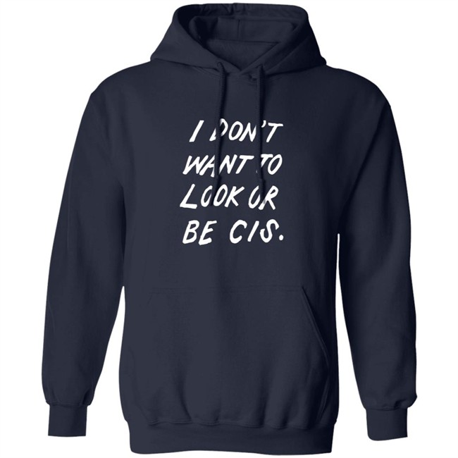 I Dont Want To Look Or Be Cis Shirt I Dont Want To Look Or Be Cis Shirt