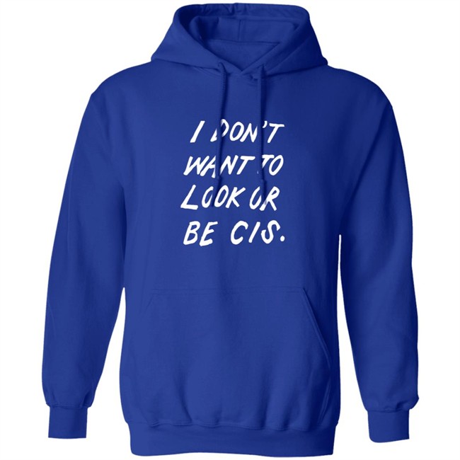 I Dont Want To Look Or Be Cis Shirt I Dont Want To Look Or Be Cis Shirt