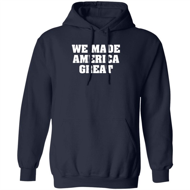 We Made America Great T Shirt We Made America Great T Shirt