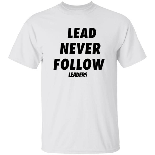 Lead Never Follow Leaders T Shirt Hardrappics