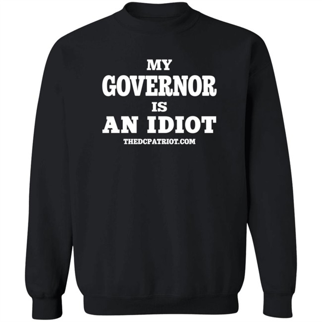 My Governor Is An Idiot Thedcpatriot.Com Shirt My Governor Is An Idiot Thedcpatriot.Com Shirt