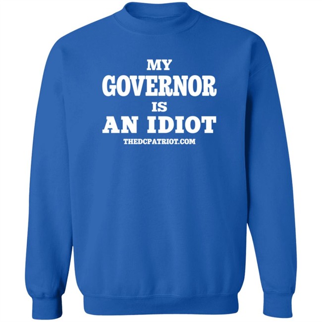 My Governor Is An Idiot Thedcpatriot.Com Shirt My Governor Is An Idiot Thedcpatriot.Com Shirt