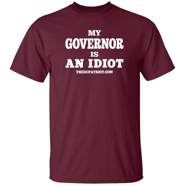 My Governor Is An Idiot Thedcpatriot.Com Shirt My Governor Is An Idiot Thedcpatriot.Com Shirt