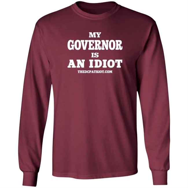 My Governor Is An Idiot Thedcpatriot.Com Shirt My Governor Is An Idiot Thedcpatriot.Com Shirt