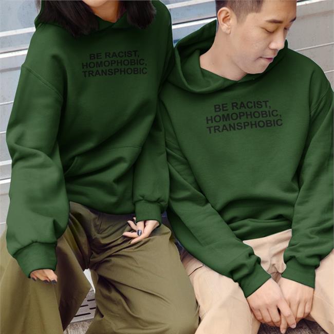 Be Racist Homophobic Transphobic New Shirt