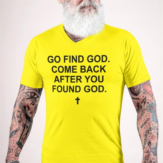 Go Find God Come Back After You Found God Tee Shirt