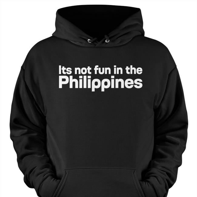 Its Not Fun In The Philippines Because There Is Too Much Corruption Shirts