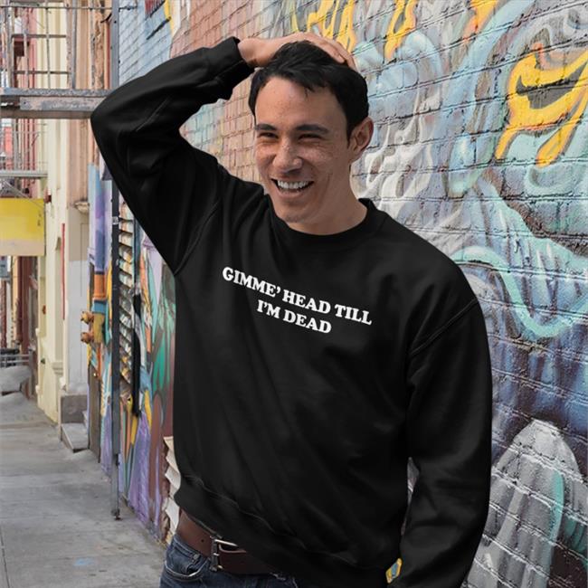 Gimme' Head Till I'm Dead Cap Shirts That Go Hard