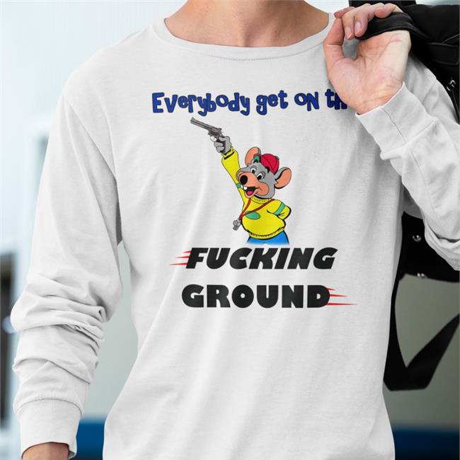 Chuck E. Cheese Everybody Get On The Fucking Ground Shirt Justin Nothinbutlag