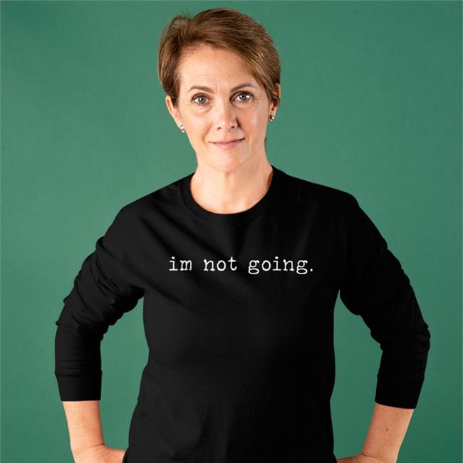 Im Not Going T Shirt Black