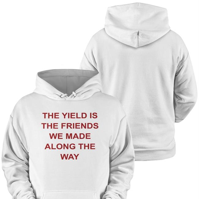 The Yield Is The Friends We Made Along The Way Tee Shirt Allenf32