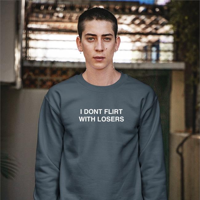 I Dont Flirt With Losers T-Shirt Shirts That Go Hard