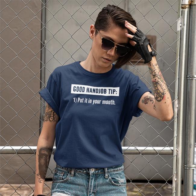 Good Handjob Tip Put It In Your Mouth T Shirt