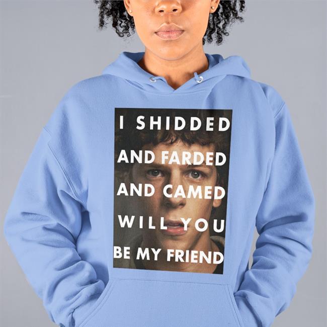 Shirtsthtgohard Shirts That Go Hard Merch I Shidded And Farded And Camed Will You Be My Friend T Shirt