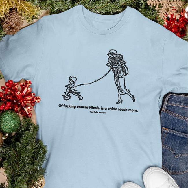 Shirts That Go Hard Merch Of Fucking Course Nicole Is A Chirld Leash Mom Long Sleeve Tee Shirtsthtgohard