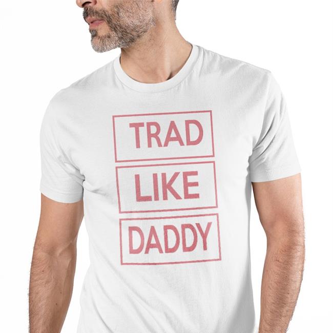 Trad Like Daddy T-Shirts Poorly Translated Shirts