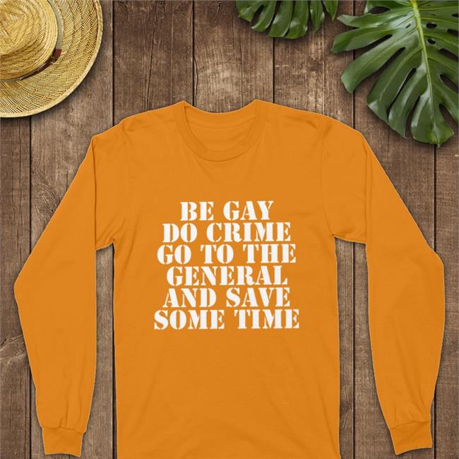 Be Gay Do Crime Go To The General And Save One Time Tee