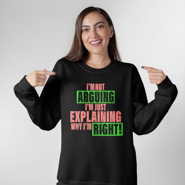 I'm Not Arguing Im Just Explaining Why I'm Right Shirts I'm Not Arguing Im Just Explaining Why I'm Right Cap Hat