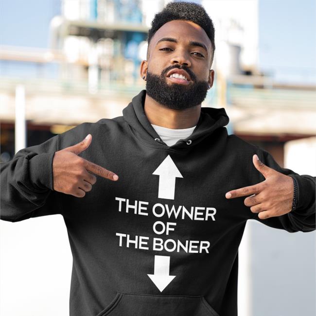 The Owner Of The Boner T Shirts Shirts That Go Hard Shirts That Go Hard Merch The Owner Of The Boner T Shirt Shirtsthtgohard