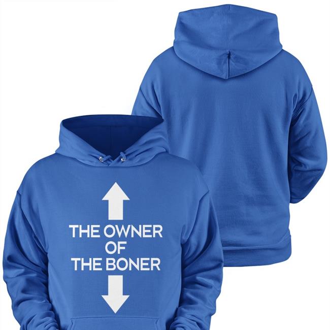 The Owner Of The Boner T Shirts Shirts That Go Hard The Owner Of The Boner T Shirt Shirtsthtgohard Shirts That Go Hard Merch