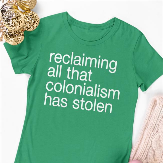 Reclaiming All That Colonialism Stolen T-Shirts Canaitch Shotheekwe
