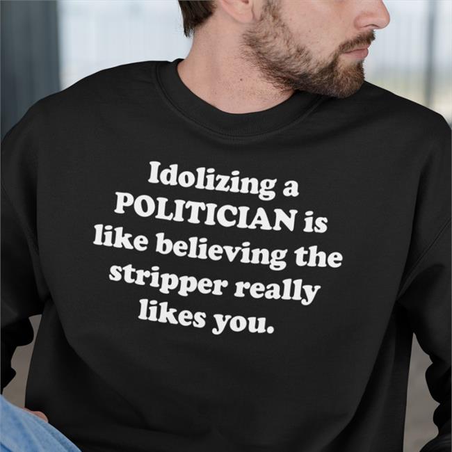 Idolizing A Politician Is Like Believing The Stripper Really Likes You Hat