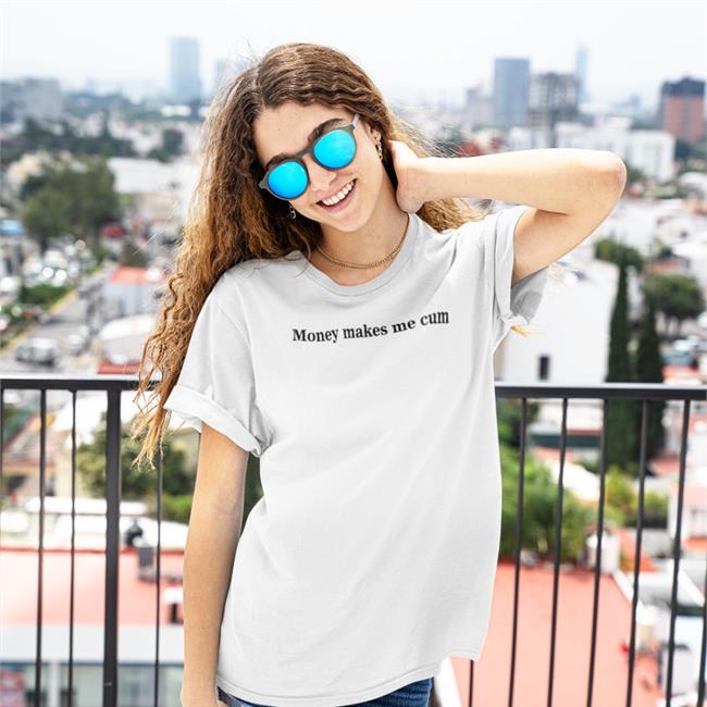Money Makes Me Cum Shirt Shirts That Go Hard