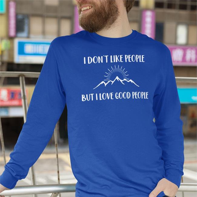 I Don't Like People But I Love Good People Shirts