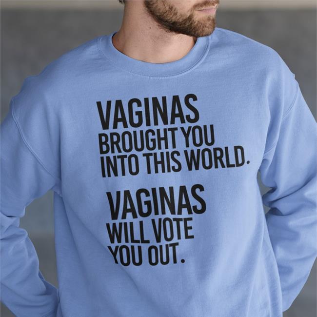 Vaginas Brought You Into This World Vaginas Will Vote You Out Tee Shirt Andreamcmanus3