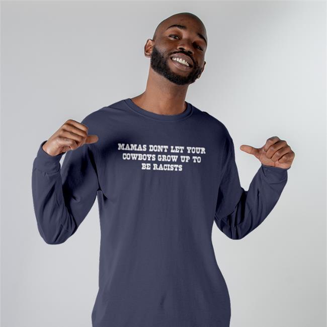 Mamas Don't Let Your Cowboys Grow Up To Be Racists Shirts