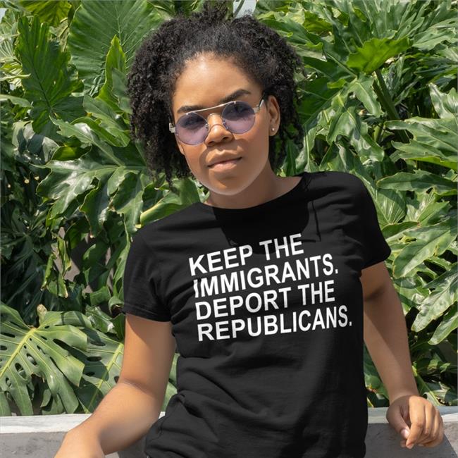 Keep The Immigrants Deport The Republicans Shirt