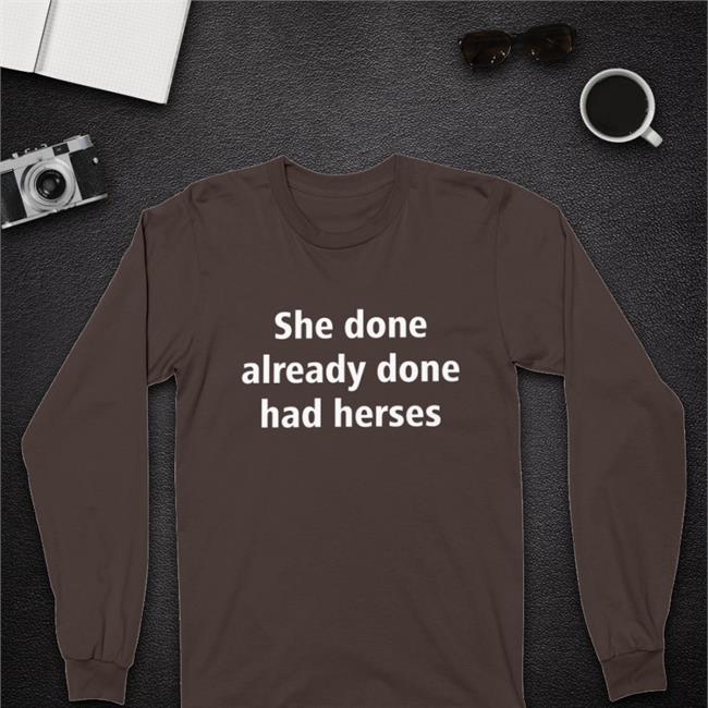 Shirts That Go Hard Merch She Done Already Done Had Herses Shirts