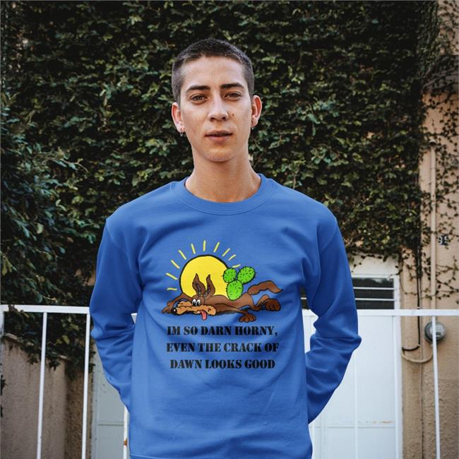 The Good Shirts Merch I'm So Darn Horny, Even The Crack Of Dawn Looks Good T Shirt