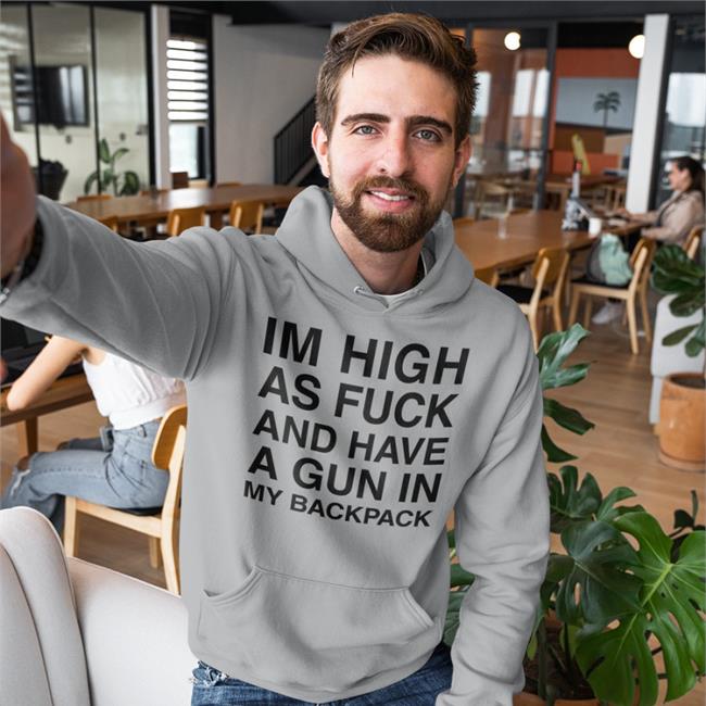 Im High As Fuck And Have A Gun In My Backpack Tee Shirt