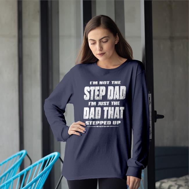 I'm Not The Step Dad I'm Just The Dad That Stepped Up Shirt Butt Stuff