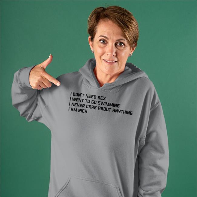 I Don't Need Sex I Want To Go Swimming I Never Care About Anything I Am Rich Shirt I Don't Need Sex I Want To Go Swimming I Never Care About Anything I Am Rich Shirts